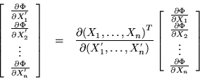 \begin{eqnarray*}
\left[ \begin{array}{c}
\frac{\partial \Phi}{\partial X^{'}_1...
...ts \\
\frac{\partial \Phi}{\partial X_n}
\end{array} \right]
\end{eqnarray*}