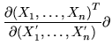 $\displaystyle \frac{{\partial(X_1, \ldots, X_n)}^T}{\partial(X^{'}_1,\ldots,X^{'}_n)} \partial$