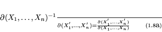 \begin{eqnarray*}
% latex2html id marker 860
\frac{{\partial(X_1, \ldots, X_n...
...{'}_n)}{\partial(X_1,\ldots,X_n)} \qquad (\ref{eq:ocho}\mbox{a})
\end{eqnarray*}