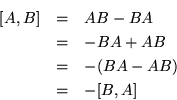 \begin{eqnarray*}
\mbox{$[A,B]$} & = & AB - BA\\
& = & -BA + AB\\
& = & -(BA - AB)\\
& = & -\mbox{$[B,A]$}
\end{eqnarray*}