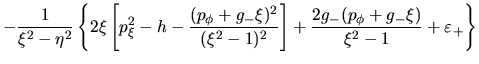 $\displaystyle -\frac{1}{\xi^2-\eta^2}\left\{2\xi\left[
p_{\xi}^2-h-\frac{(p_{\p...
...xi^2-1)^2}\right]
+\frac{2g_-(p_{\phi}+g_-\xi)}{\xi^2-1}
+\varepsilon_+\right\}$