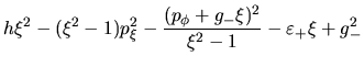 $\displaystyle h\xi^2-(\xi^2-1)p_{\xi}^2-\frac{(p_{\phi}+g_-\xi)^2}{\xi^2-1}
-\varepsilon_+\xi+g_-^2$