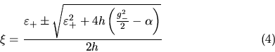 \begin{displaymath}
\xi = \frac {\varepsilon_+ \pm \sqrt{\varepsilon_+^2+
4h\left(\frac{g_-^2}{2}-\alpha\right)}}{2h}
\eqno{(4)}
\end{displaymath}