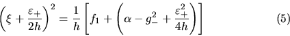 \begin{displaymath}
\left(\xi+\frac{\varepsilon_+}{2h}\right)^2 = \frac{1}{h}
...
...a-g_-^2+\frac{\varepsilon_+^2}{4h}\right)\right]
\eqno{(5)}
\end{displaymath}