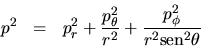 \begin{eqnarray*}
p^2 & = &
p_r^2 + \frac{p_\theta^2}{r^2} + \frac{p_\phi^2}{r^2{\mbox{sen}^2\theta}}
\end{eqnarray*}
