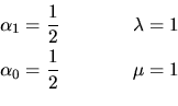 \begin{eqnarray*}
\alpha_1 = \frac{1}{2} & \qquad & \lambda = 1 \\
\alpha_0 = \frac{1}{2} & \qquad & \mu = 1 \\
\end{eqnarray*}