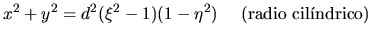 $\displaystyle x^2+y^2 = d^2 (\xi^2-1)(1-\eta^2) \quad \mbox{ (radio cil\'{\i}ndrico)}$