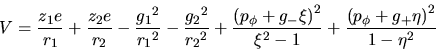 \begin{displaymath}V = \frac{z_1e}{r_1} +\frac{z_2e}{r_2} -
\frac{{g_1}^2}{{r_...
...i)}^2}{\xi^2 - 1} +
\frac{{(p_\phi + g_+\eta)}^2}{1 -\eta^2} \end{displaymath}