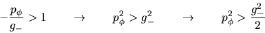 \begin{displaymath}
-\frac{p_\phi}{g_{-}} > 1 \qquad \rightarrow \qquad
p_\p...
... \qquad \rightarrow \qquad
p_\phi^{2} > \frac{g_{-}^{2}}{2}
\end{displaymath}