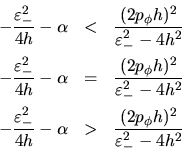 \begin{eqnarray*}
-\frac{\varepsilon_-^2}{4h}-\alpha &<&
\frac{(2p_\phi h)^2...
...^2}{4h}-\alpha &>&
\frac{(2p_\phi h)^2}{\varepsilon_-^2-4h^2}
\end{eqnarray*}