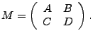 $\displaystyle M=\left(\begin{array}{cc}
A & B\\
C & D
\end{array}\right).
$
