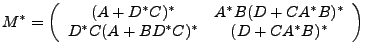 $\displaystyle M^*=\left(\begin{array}{cc}
(A+D^*C)^* & A^*B(D+CA^*B)^*\\
D^*C(A+BD^*C)^*& (D+CA^*B)^*
\end{array}\right)
$