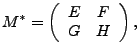 $\displaystyle M^*=\left(\begin{array}{cc}
E & F\\
G & H
\end{array}\right)
,$