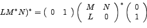 \begin{displaymath}(LM^*N)^*=
\left(\begin{array}{cc}
0 & 1
\end{array}\right)
\...
...use packages: array
\begin{array}{l}
0 \\
1
\end{array}\right)\end{displaymath}