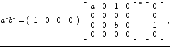 $\displaystyle a^*b^*=
\left( \begin{array}{cc\vert cc}
1 & 0 & 0 & 0
\end{array...
...ght]^*
\left[ \begin{array}{c}
0 \\
0 \\
\hline
1 \\
0
\end{array}\right]
,$