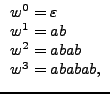 $\displaystyle \begin{array}{l}
w^0=\varepsilon\\
w^1=ab\\
w^2=abab\\
w^3=ababab,
\end{array}$