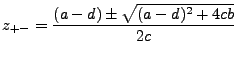 $\displaystyle z_{+ -} = \frac{(a-d)\pm \sqrt{(a-d)^2+4cb}}{2c}$