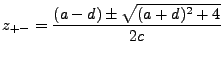 $\displaystyle z_{+ -} = \frac{(a-d)\pm \sqrt{(a+d)^2+4}}{2c}$