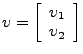 $\displaystyle \upsilon = \left[\begin{array}{c}\upsilon_1 \\ \upsilon_2\end{array}\right]$