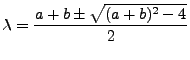 $\displaystyle \lambda = \frac{a+b \pm\sqrt{(a+b)^2 - 4}}{2}$
