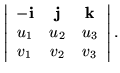 $\displaystyle \left\vert \begin{array}{ccc}
- {\bf i}& {\bf j}& {\bf k}\\
u_1 & u_2 & u_3 \\
v_1 & v_2 & v_3
\end{array} \right\vert.$