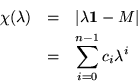 \begin{eqnarray*}\chi(\lambda) & = & \vert\lambda{\bf 1}- M\vert \\
& = & \sum_{i=0}^{n-1} c_i\lambda^i
\end{eqnarray*}