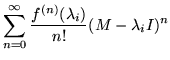 $\displaystyle \sum_{n=0}^\infty \frac{f^{(n)}(\lambda_i)}{n!}(M - \lambda_i I)^n$