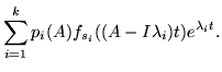 $\displaystyle \sum_{i=1}^kp_i(A)f_{s_i}((A - I\lambda_i)t)e^{\lambda_i t}.$