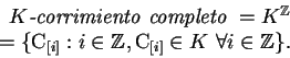 \begin{displaymath}\begin{array}{r} K\mbox{{\it -corrimiento completo} }=K^\math...
...C}_{[i]} \in K \mbox{ } \forall i \in \mathbb{Z}\}. \end{array}\end{displaymath}