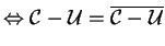 $ \Leftrightarrow \mathcal{C}- \mathcal{U}= \overline{\mathcal{C}- \mathcal{U}}$