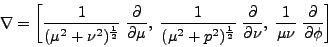 \begin{displaymath}
\nabla = \left [ \frac 1 { (\mu^2+ \nu^2)^ \frac 1 {2}} \;\...
... \frac 1 {\mu \nu }\; \frac \partial {\partial \phi} \right ]
\end{displaymath}