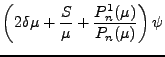 $\displaystyle \left ( 2 \delta \mu + \frac S {\mu} + \frac {P^1_n (\mu)} {P_n (\mu)} \right ) \psi$