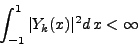 \begin{displaymath}
\int^1_{-1} \arrowvert Y_k (x)\arrowvert^2 d x < \infty
\end{displaymath}