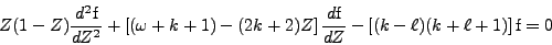 \begin{displaymath}
Z(1 - Z) \frac{d^2 \mbox{f}}{dZ^2} + [(\omega + k + 1) - (2...
...c{d\mbox{f}}{dZ} - [(k - \ell)(k + \ell + 1)]  \mbox{f}
= 0
\end{displaymath}