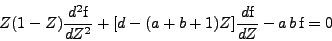 \begin{displaymath}
Z (1 - Z) \frac{d^2 \mbox{f}}{dZ^2} + [d - (a + b + 1) Z] \frac{d \mbox{f}}{dZ} - a b \mbox{f} = 0
\end{displaymath}