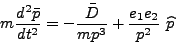 \begin{displaymath}
m \frac{d^2\bar{p}}{dt^2} = - \frac{\bar D}{mp^3} + \frac{e_1
e_2}{p^2}   \widehat p
\end{displaymath}