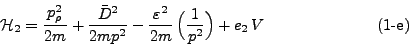 \begin{displaymath}
\mathcal{H}_2 = \frac{p^2_{\rho}}{2m} + \frac{\bar{D}^2}{2m...
...}{2m}  \Big(\frac{1}{p^2}\Big) + e_2 V
\eqno{(1\mbox{-e})}
\end{displaymath}