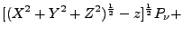 $\displaystyle [(X^2+Y^2+Z^2)^\frac{1}{2} - z]^\frac{1}{2} P_\nu +$