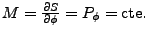$M = \frac{\partial S}{\partial \phi} = P_\phi = \mbox{cte}.$