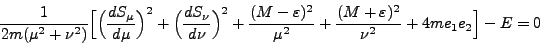 \begin{displaymath}
\frac{1}{2m (\mu^2 + \nu^2)} \Big[\Big(\frac{dS_\mu}{d\mu}\...
... \frac{(M + \varepsilon)^2}{\nu^2} + 4me_1
e_2 \Big] - E = 0
\end{displaymath}