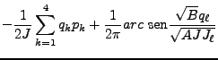 $\displaystyle -\frac{1}{2J} \sum^4_{k=1} q_k p_k + \frac{1}{2\pi} arc   \mbox{sen} \frac{\sqrt{{B}} q_\ell}{\sqrt{A J J_\ell}}$