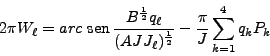 \begin{displaymath}
2\pi W_\ell = arc  \mbox{sen}  \frac{B^{\frac{1}{2}} q_\...
...J J_\ell)^{\frac{1}{2}}} - \frac{\pi}{J} \sum^4_{k=1} q_k P_k
\end{displaymath}