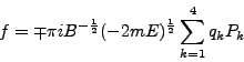 \begin{displaymath}
f = \mp \pi i B^{-\frac{1}{2}} (-2mE)^{\frac{1}{2}} \sum^4_{k=1}
q_k P_k
\end{displaymath}