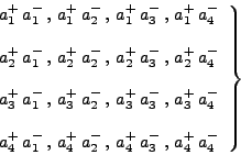 \begin{displaymath}
\left.
\begin{array}{cccc}
a^+_1  a^-_1  , a^+_1  a^-...
... a^+_4  a^-_3  ,  a^+_4  a^-_4 \\
\end{array}
\right\}
\end{displaymath}
