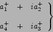 \begin{displaymath}
\left.
\begin{array}{ccc}
a^+_1 &+& ia^+_2 \\
\\
a^+_4 &+& ia^+_3
\end{array}
\right\}
\end{displaymath}