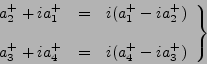 \begin{displaymath}
\left.
\begin{array}{ccc}
a^+_2 + ia^+_1 &=& i(a^+_1 - ia...
...
a^+_3 + ia^+_4 &=& i(a^+_4 - ia^+_3)
\end{array}
\right\}
\end{displaymath}