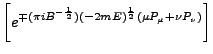 $\displaystyle \left [ e^{\mp(\pi i B^{-\frac{1}{2}})(-2mE)^{\frac{1}{2}}(\mu P _\mu + \nu P_\nu)} \right ]$