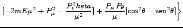 $\displaystyle \left. [-2mE\mu^2 + P^2_\mu - \frac{P^2_theta}{\mu^2}] + \frac{P_\mu P_\theta}{\mu} [\mbox{cos}^2 \theta - \mbox{sen}^2 \theta]\right\}$