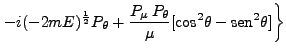 $\displaystyle \left. -i (-2mE)^\frac{1}{2} P_\theta + \frac{P_\mu P_\theta}{\mu}[\mbox{cos}^2 \theta- \mbox{sen}^2\theta]\right\}$