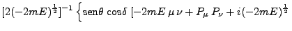 $\displaystyle [2(-2mE)^\frac{1}{2}]^{-1}
\left\{\mbox{sen}\theta\;\mbox{cos}\delta \; [-2mE \mu \nu +
P_\mu P_\nu + i (-2mE)^\frac{1}{2} \right.$